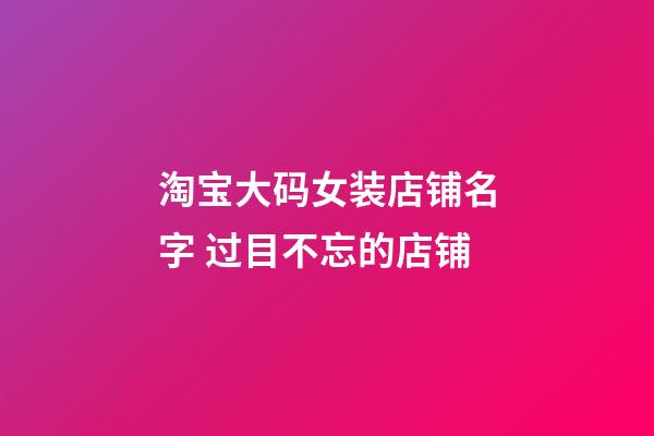 淘宝大码女装店铺名字 过目不忘的店铺-第1张-店铺起名-玄机派